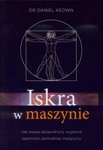 Iskra w maszynie Jak nauka akupunktury wyjaśnia tajemnice zachodniej medycyny