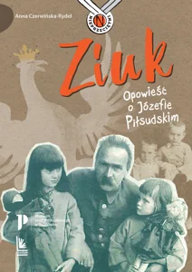 Ziuk Opowieść o Józefie Piłsudskim Ziuk Opowieść o Józefie Piłsudskim