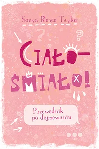 Ciało - śmiało! Przewodnik po dojrzewaniu Ciało - śmiało! Przewodnik po dojrzewaniu
