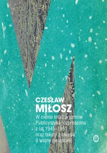 W cieniu totalitaryzmów Publicystyka rozproszona z lat 1945-1951 oraz teksty z okresu II wojny światowej W cieniu totalitaryzmów Publicystyka rozproszona z lat 1945-1951 oraz teksty z okresu II wojny światowej