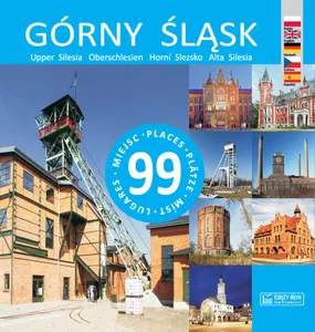 Górny Śląsk 99 miejsc Upper Silesia – 99 places / Oberschlesien – 99 Plätze / Horní Slezsko – 99 míst / Alta Silesia – 99 lugares