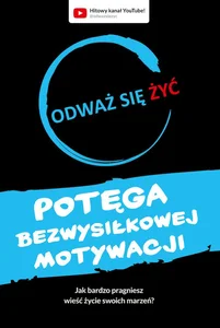 Odważ się żyć Potęga bezwysiłkowej motywacji Odważ się żyć Potęga bezwysiłkowej motywacji