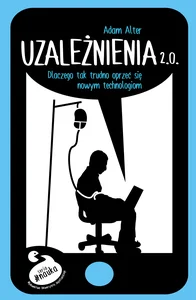 Uzależnienia 2.0 Dlaczego tak trudno się oprzeć nowym technologiom