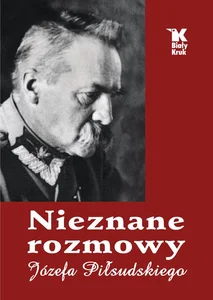 Nieznane rozmowy Józefa Piłsudskiego Nieznane rozmowy Józefa Piłsudskiego