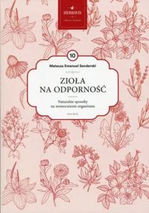 Zioła na odporność Mądrość natury Tom 10 Naturalne sposoby na wzmocnienie organizmu Zioła na odporność Mądrość natury Tom 10 Naturalne sposoby na wzmocnienie organizmu