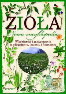 Zioła Nowa encyklopedia Właściwości i zastosowanie w odżywianiu, leczeniu i kosmetyce Zioła Nowa encyklopedia Właściwości i zastosowanie w odżywianiu, leczeniu i kosmetyce