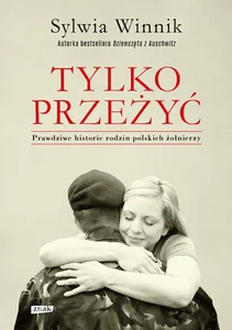 Tylko przeżyć Prawdziwe historie rodzin polskich żołnierzy
