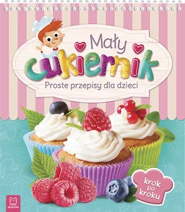 Mały cukiernik Proste przepisy dla dzieci Mały cukiernik Proste przepisy dla dzieci