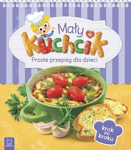 Mały kuchcik Proste przepisy dla dzieci