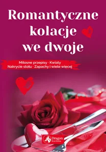 Romantyczne kolacje we dwoje Miłosne przepisy kwiaty nakrycie stołu zapachy i wiele więcej Romantyczne kolacje we dwoje Miłosne przepisy kwiaty nakrycie stołu zapachy i wiele więcej