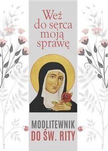 Weź do serca moją sprawę Modlitewnik do św. Rity