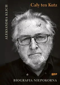 Cały ten Kutz Biografia niepokorna