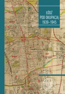Łódź pod okupacją 1939-1945 Studia i szkice