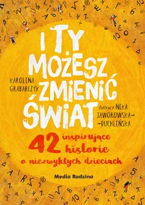 I ty możesz zmienić świat 42 inspirujące historie o niezwykłych dzieciach I ty możesz zmienić świat 42 inspirujące historie o niezwykłych dzieciach