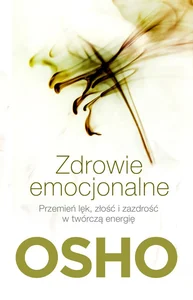 Zdrowie emocjonalne Przemień lęk, złość i zazdrość w twórczą energię