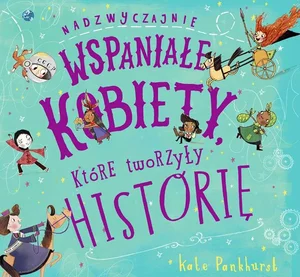 Nadzwyczajnie wspaniałe kobiety, które tworzyły historię Nadzwyczajnie wspaniałe kobiety, które tworzyły historię