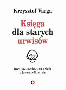 Księga dla starych urwisów Wszystko, czego jeszcze nie wiecie o Edmundzie Niziurskim