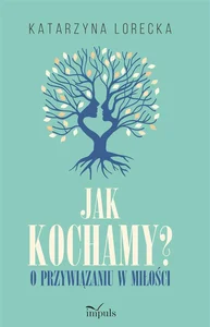 Jak kochamy? o przywiązaniu w miłości