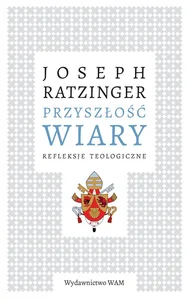 Przyszłość wiary Refleksje teologiczne