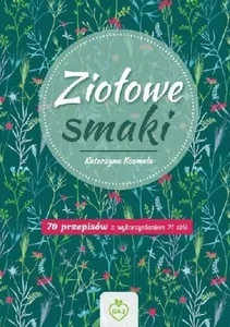 Ziołowe Smaki 70 przepisów z wykorzystaniem 21 ziół