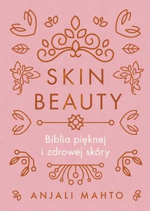 Skin Beauty Biblia pięknej i zdrowej skóry Skin Beauty Biblia pięknej i zdrowej skóry