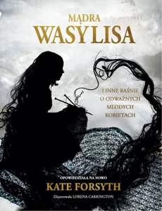 Mądra Wasylisa i inne baśnie o odważnych młodych kobietach