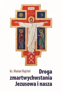 Droga zmartwychwstania Jezusowa i nasza Droga zmartwychwstania Jezusowa i nasza