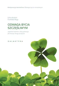 Odwaga bycia szczęśliwym Japoński fenomen, który pokazuje, jak kroczyć drogą szczęścia Odwaga bycia szczęśliwym Japoński fenomen, który pokazuje, jak kroczyć drogą szczęścia