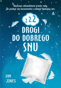 222 drogi do dobrego snu Naukowo udowodnione proste rady, jak pozbyć się bezsenności i zdobyć spokojny sen