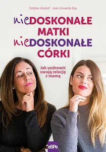 Niedoskonałe matki niedoskonałe córki Jak uzdrowić swoją relację z mamą Niedoskonałe matki niedoskonałe córki Jak uzdrowić swoją relację z mamą
