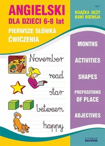 Angielski dla dzieci 5 Pierwsze słówka Ćwiczenia 6-8 lat Months. Activities. Shapes. Prepositions of place. Adjectives Angielski dla dzieci 5 Pierwsze słówka Ćwiczenia 6-8 lat Months. Activities. Shapes. Prepositions of place. Adjectives