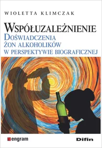 Współuzależnienie Doświadczenia żon alkoholików w perspektywie biograficznej