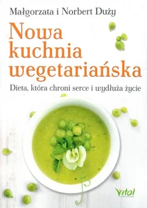 Nowa kuchnia wegetariańska Dieta, która chroni serce i wydłuża życie