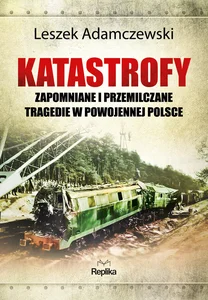 Katastrofy Zapomniane i przemilczane tragedie w powojennej Polsce Katastrofy Zapomniane i przemilczane tragedie w powojennej Polsce