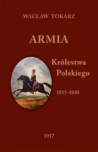 Armia Królestwa Polskiego 1815-1830 Armia Królestwa Polskiego 1815-1830