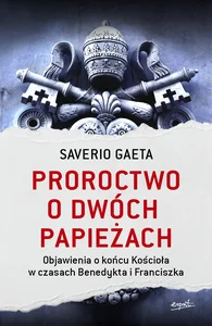 Proroctwo o dwóch papieżach Objawienia o końcu Kościoła w czasach Benedykta i Franciszka