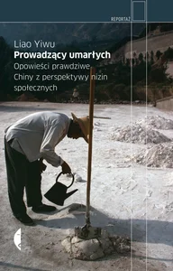 Prowadzący umarłych Opowieści prawdziwe. Chiny z perspektywy nizin społecznych