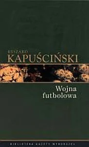 Ryszard Kapuściński T.04 - Wojna futbolowa Ryszard Kapuściński T.04 - Wojna futbolowa