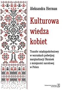 Kulturowa wiedza kobiet Transfer międzypokoleniowy w warunkach podwójnej marginalizacji Ukrainek z mniejszości narodowej w P