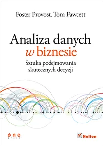 Analiza danych w biznesie Sztuka podejmowania skutecznych decyzji Analiza danych w biznesie Sztuka podejmowania skutecznych decyzji