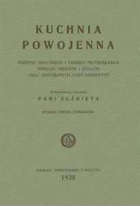 Kuchnia powojenna Przepisy smacznego i taniego przyrządzania śniadań, obiadów i kolacyj Kuchnia powojenna Przepisy smacznego i taniego przyrządzania śniadań, obiadów i kolacyj