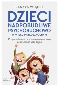 Dzieci nadpobudliwe psychoruchowo w wieku przedszkolnym Program terapii i wspomagania rozwoju oraz scenariusze zajęć