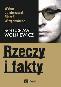 Rzeczy i fakty Wstęp do pierwszej filozofii Wittgensteina