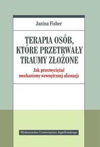 Terapia osób które przetrwały traumy złożone Jak przezwyciężać mechanizmy wewnętrznej alienacji