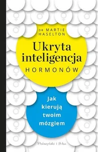 Ukryta inteligencja hormonów Jak kierują twoim mózgiem