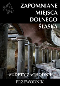 Zapomniane miejsca Dolnego Ślaska Sudety Zachodnie Zapomniane miejsca Dolnego Ślaska Sudety Zachodnie