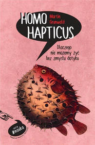 Homo Hapticus Dlaczego nie możemy żyć bez zmysłu dotyku