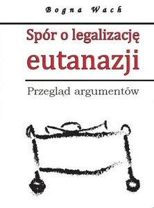 Spór o legalizację eutanazji Przegląd argumentów Spór o legalizację eutanazji Przegląd argumentów