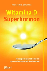 Witamina D Superhormon Jak zapobiegać chorobom spowodowanym jej niedoborem Witamina D Superhormon Jak zapobiegać chorobom spowodowanym jej niedoborem