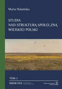 Studia nad strukturą społeczną wiejskiej Polski Tom 3 Świadomościowe korelaty struktury społecznej Studia nad strukturą społeczną wiejskiej Polski Tom 3 Świadomościowe korelaty struktury społecznej